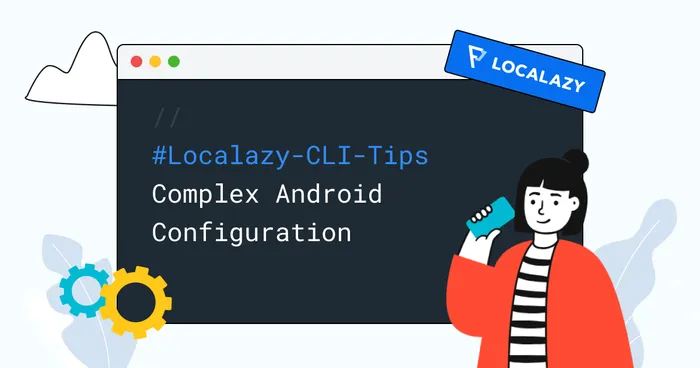 Localazy CLI Tips: Complex Android Configuration